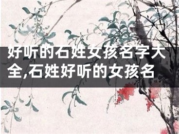 好听的石姓女孩名字大全,石姓好听的女孩名