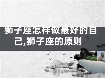 狮子座怎样做最好的自己,狮子座的原则