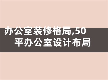 办公室装修格局,50平办公室设计布局