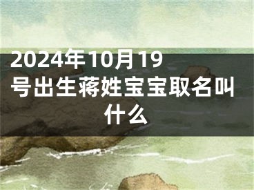 2024年10月19号出生蒋姓宝宝取名叫什么