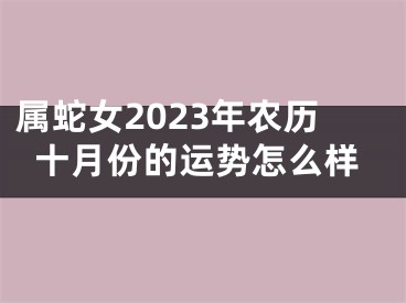 属蛇女2023年农历十月份的运势怎么样