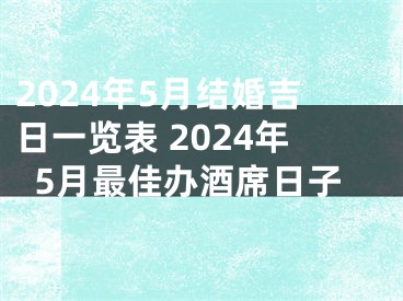 2024年5月结婚吉日一览表 2024年5月最佳办酒席日子