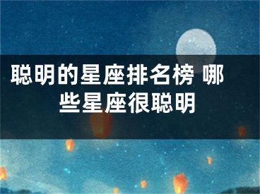 聪明的星座排名榜 哪些星座很聪明