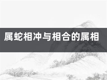 属蛇相冲与相合的属相