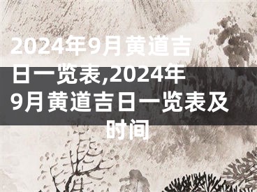 2024年9月黄道吉日一览表,2024年9月黄道吉日一览表及时间