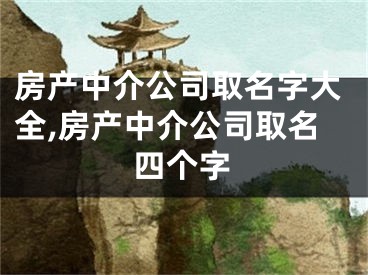 房产中介公司取名字大全,房产中介公司取名四个字