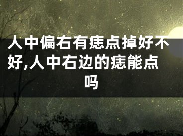 人中偏右有痣点掉好不好,人中右边的痣能点吗