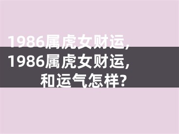 1986属虎女财运,1986属虎女财运,和运气怎样?