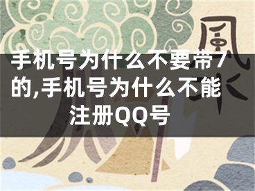 手机号为什么不要带7的,手机号为什么不能注册QQ号