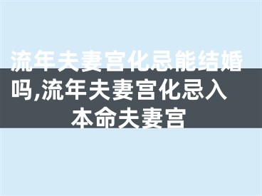 流年夫妻宫化忌能结婚吗,流年夫妻宫化忌入本命夫妻宫