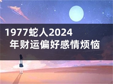 1977蛇人2024年财运偏好感情烦恼