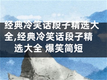 经典冷笑话段子精选大全,经典冷笑话段子精选大全 爆笑简短