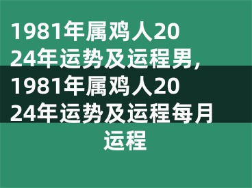 1981年属鸡人2024年运势及运程男,1981年属鸡人2024年运势及运程每月运程