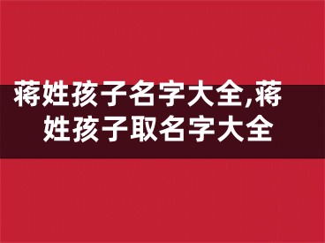 蒋姓孩子名字大全,蒋姓孩子取名字大全