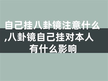 自己挂八卦镜注意什么,八卦镜自己挂对本人有什么影响