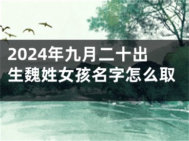 2024年九月二十出生魏姓女孩名字怎么取