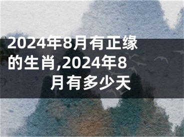2024年8月有正缘的生肖,2024年8月有多少天