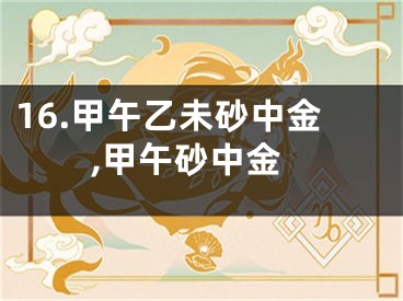 16.甲午乙未砂中金,甲午砂中金