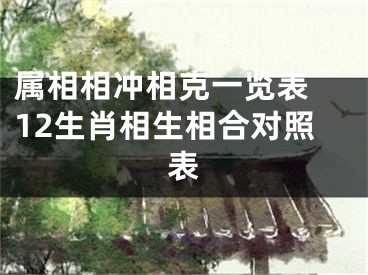 属相相冲相克一览表 12生肖相生相合对照表