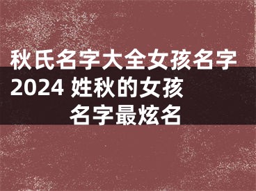 秋氏名字大全女孩名字2024 姓秋的女孩名字最炫名
