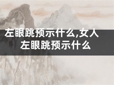 左眼跳预示什么,女人左眼跳预示什么