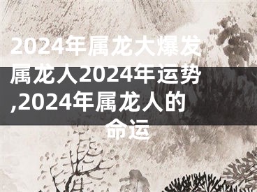 2024年属龙大爆发属龙人2024年运势,2024年属龙人的命运