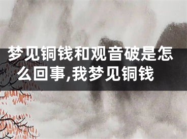 梦见铜钱和观音破是怎么回事,我梦见铜钱