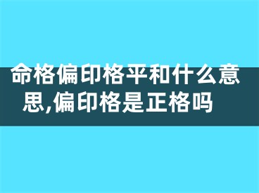 命格偏印格平和什么意思,偏印格是正格吗