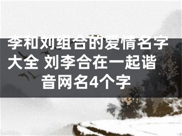 李和刘组合的爱情名字大全 刘李合在一起谐音网名4个字