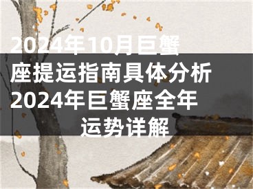 2024年10月巨蟹座提运指南具体分析 2024年巨蟹座全年运势详解