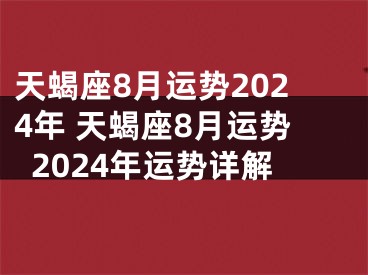 天蝎座8月运势2024年 天蝎座8月运势2024年运势详解