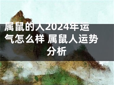 属鼠的人2024年运气怎么样 属鼠人运势分析