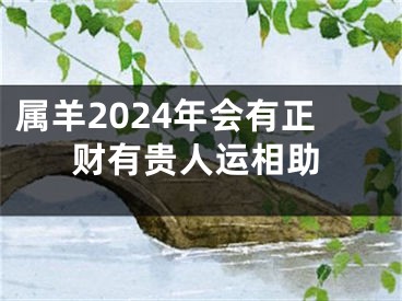 属羊2024年会有正财有贵人运相助