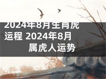 2024年8月生肖虎运程 2024年8月属虎人运势