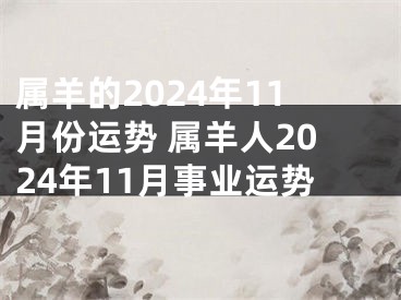 属羊的2024年11月份运势 属羊人2024年11月事业运势