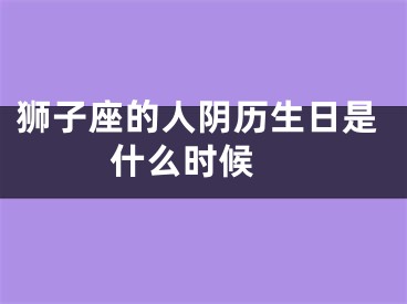 狮子座的人阴历生日是什么时候 