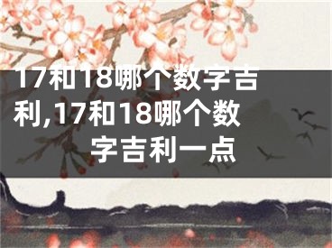 17和18哪个数字吉利,17和18哪个数字吉利一点