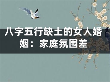 八字五行缺土的女人婚姻：家庭氛围差