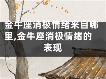 金牛座消极情绪来自哪里,金牛座消极情绪的表现