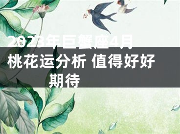 2023年巨蟹座4月桃花运分析 值得好好期待 　　