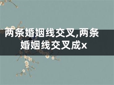 两条婚姻线交叉,两条婚姻线交叉成x