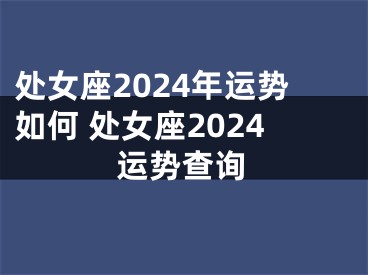 处女座2024年运势如何 处女座2024运势查询