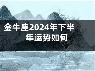 金牛座2024年下半年运势如何