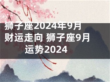 狮子座2024年9月财运走向 狮子座9月运势2024