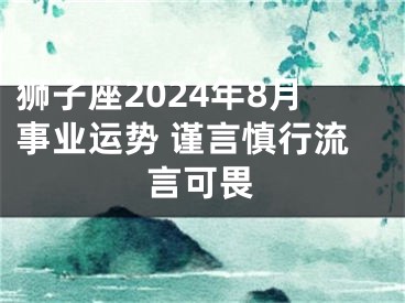 狮子座2024年8月事业运势 谨言慎行流言可畏