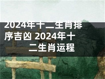 2024年十二生肖排序吉凶 2024年十二生肖运程