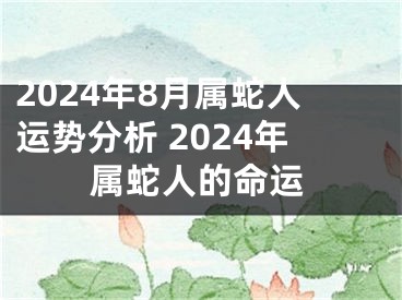 2024年8月属蛇人运势分析 2024年属蛇人的命运