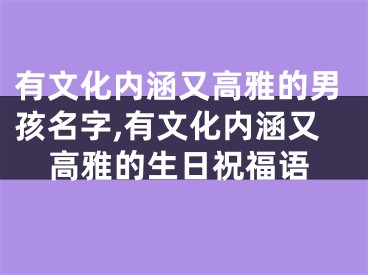 有文化内涵又高雅的男孩名字,有文化内涵又高雅的生日祝福语