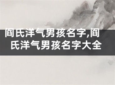 阎氏洋气男孩名字,阎氏洋气男孩名字大全