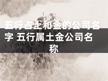 五行占土和金的公司名字 五行属土金公司名称